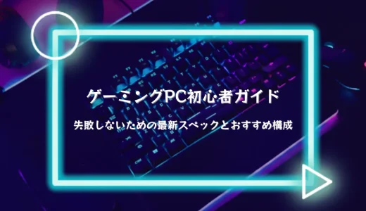 ゲーミングPC初心者ガイド｜最初の1台を失敗しないための最新スペックとおすすめ構成